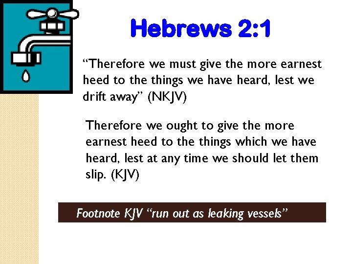 Hebrews 2: 1 “Therefore we must give the more earnest heed to the things