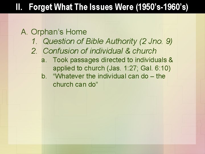 II. Forget What The Issues Were (1950’s-1960’s) A. Orphan’s Home 1. Question of Bible