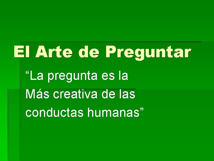 El Arte de Preguntar “La pregunta es la Más creativa de las conductas humanas”