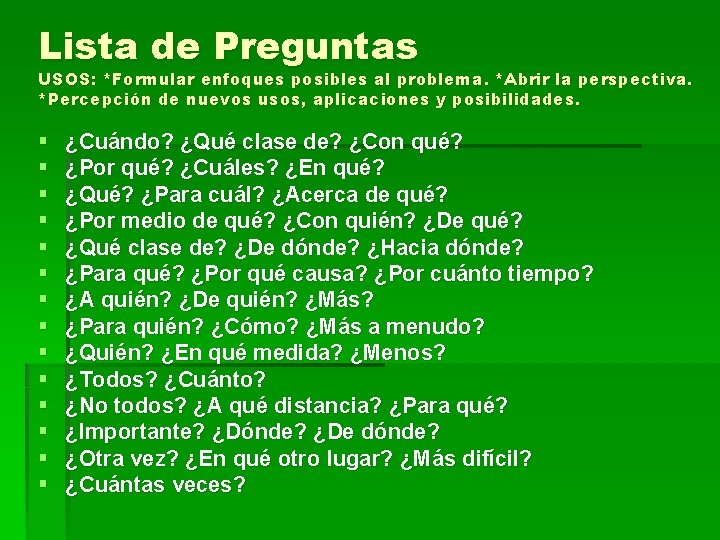 Lista de Preguntas USOS: *Formular enfoques posibles al problema. *Abrir la perspectiva. *Percepción de