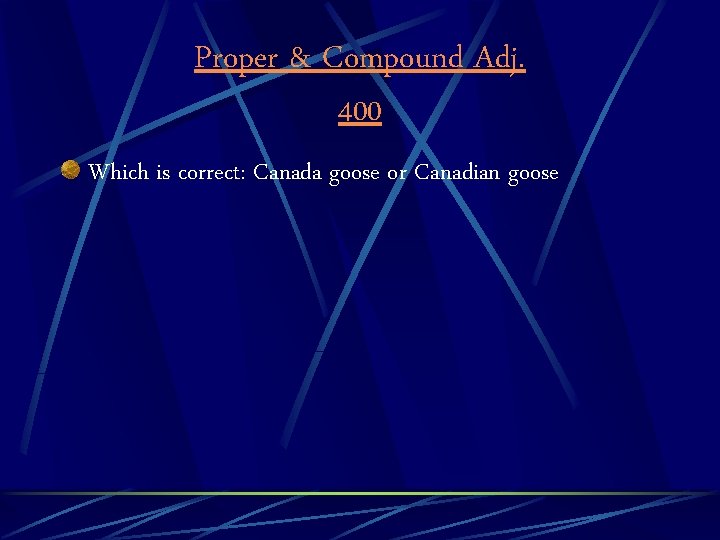 Proper & Compound Adj. 400 Which is correct: Canada goose or Canadian goose 