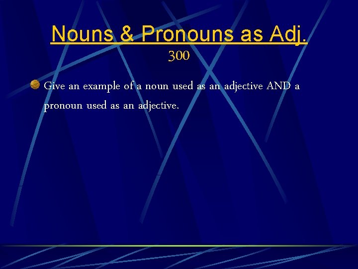 Nouns & Pronouns as Adj. 300 Give an example of a noun used as