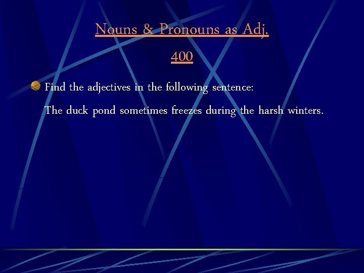Nouns & Pronouns as Adj. 400 Find the adjectives in the following sentence: The