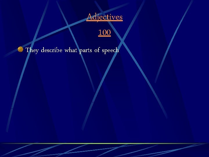 Adjectives 100 They describe what parts of speech 