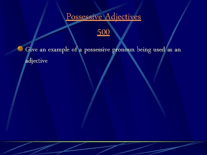 Possessive Adjectives 500 Give an example of a possessive pronoun being used as an