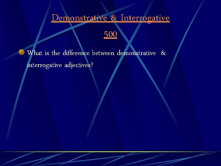 Demonstrative & Interrogative 500 What is the difference between demonstrative & interrogative adjectives? 