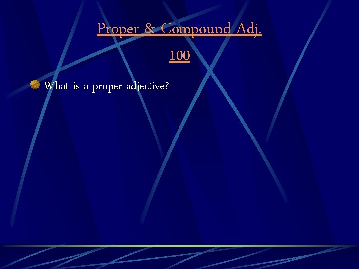 Proper & Compound Adj. 100 What is a proper adjective? 