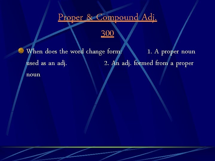 Proper & Compound Adj. 300 When does the word change form: 1. A proper