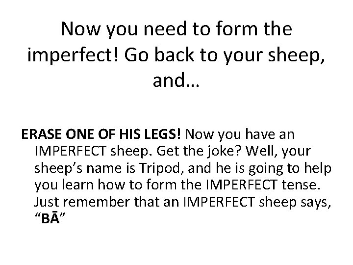 Now you need to form the imperfect! Go back to your sheep, and… ERASE