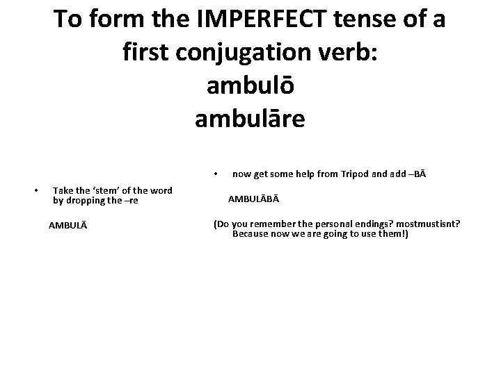 To form the IMPERFECT tense of a first conjugation verb: ambulō ambulāre • •