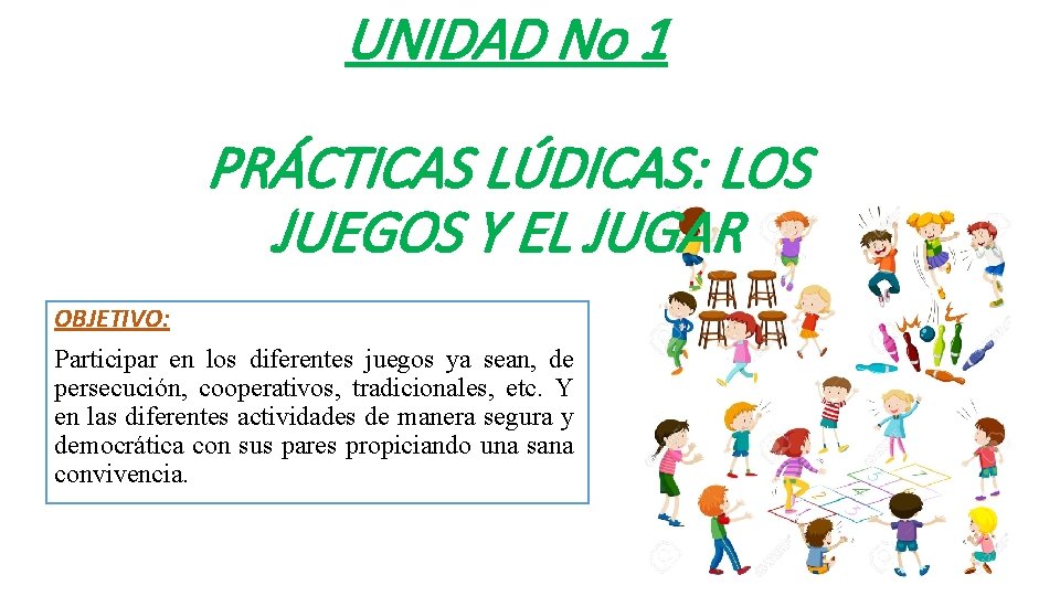 UNIDAD No 1 PRÁCTICAS LÚDICAS: LOS JUEGOS Y EL JUGAR OBJETIVO: Participar en los