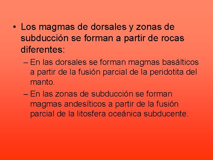  • Los magmas de dorsales y zonas de subducción se forman a partir