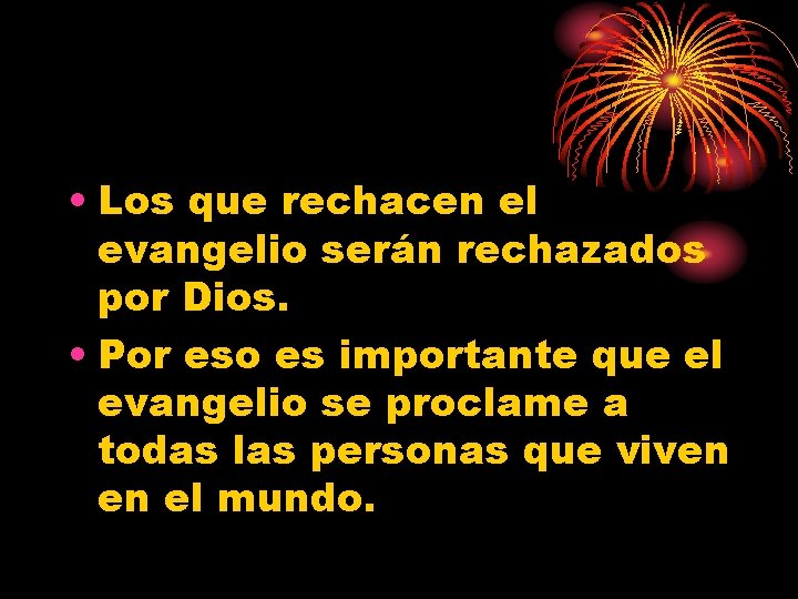  • Los que rechacen el evangelio serán rechazados por Dios. • Por eso