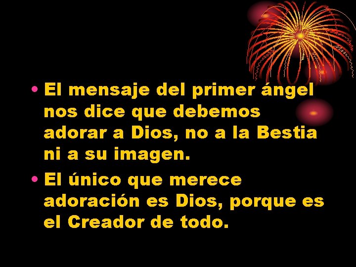  • El mensaje del primer ángel nos dice que debemos adorar a Dios,