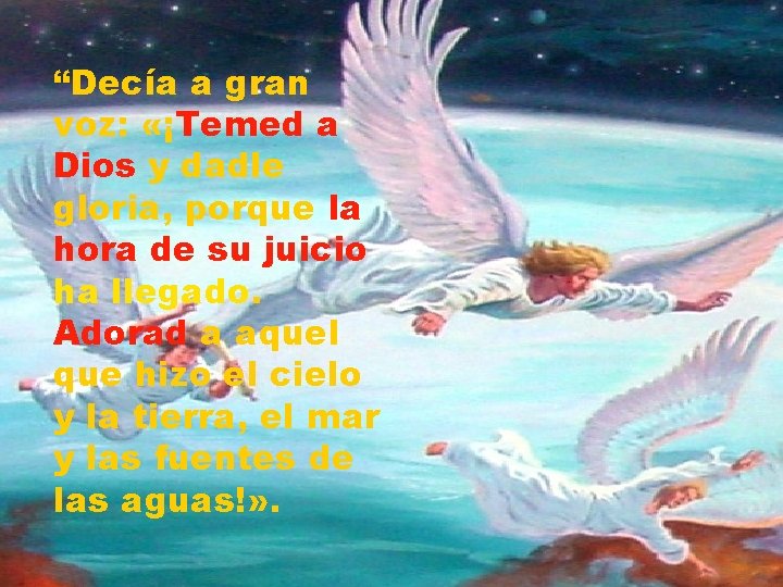 “Decía a gran voz: «¡Temed a Dios y dadle gloria, porque la hora de