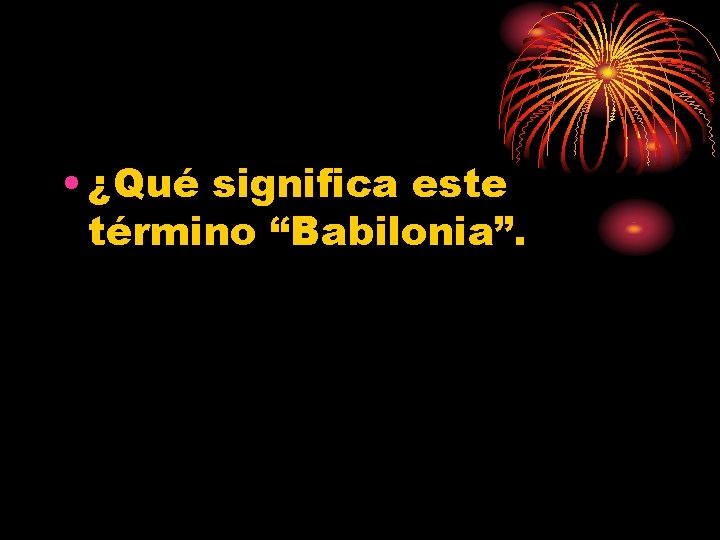  • ¿Qué significa este término “Babilonia”. 
