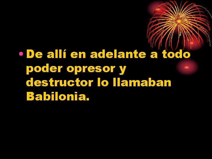  • De allí en adelante a todo poder opresor y destructor lo llamaban