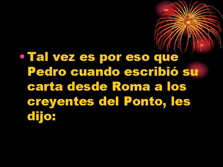  • Tal vez es por eso que Pedro cuando escribió su carta desde