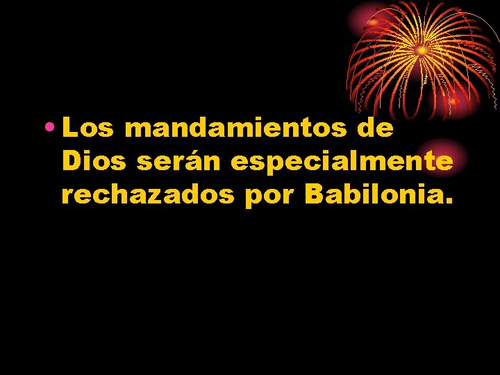  • Los mandamientos de Dios serán especialmente rechazados por Babilonia. 