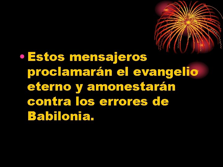  • Estos mensajeros proclamarán el evangelio eterno y amonestarán contra los errores de