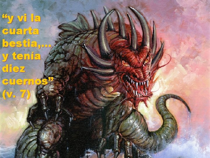 “y vi la cuarta bestia, … y tenía diez cuernos” (v. 7) 
