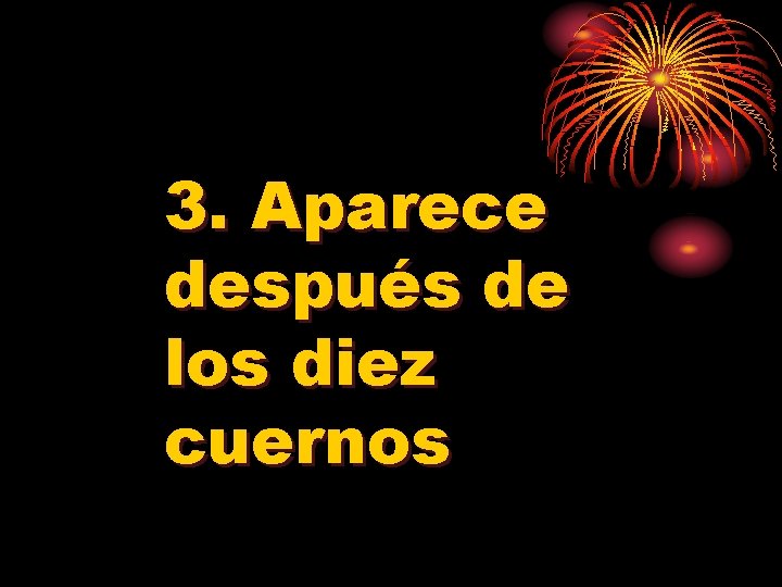 3. Aparece después de los diez cuernos 
