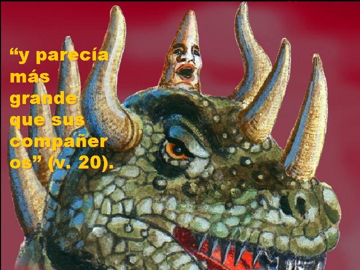 “y parecía más grande que sus compañer os” (v. 20). 