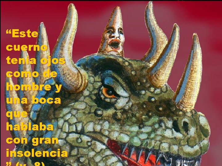 “Este cuerno tenía ojos como de hombre y una boca que hablaba con gran