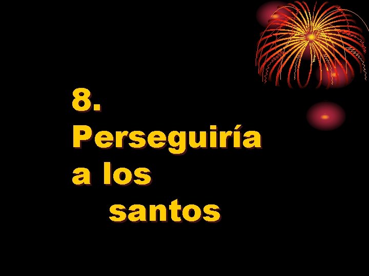 8. Perseguiría a los santos 