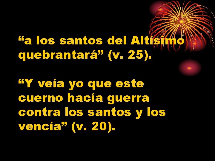 “a los santos del Altísimo quebrantará” (v. 25). “Y veía yo que este cuerno