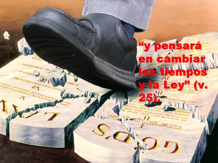 “y pensará en cambiar los tiempos y la Ley” (v. 25). 