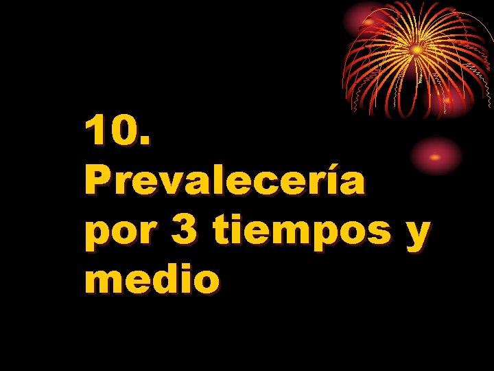 10. Prevalecería por 3 tiempos y medio 