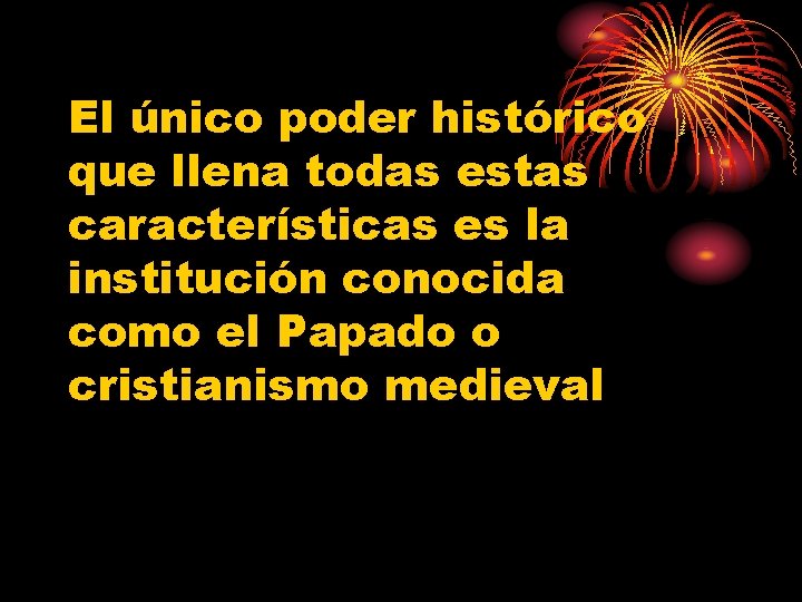 El único poder histórico que llena todas estas características es la institución conocida como