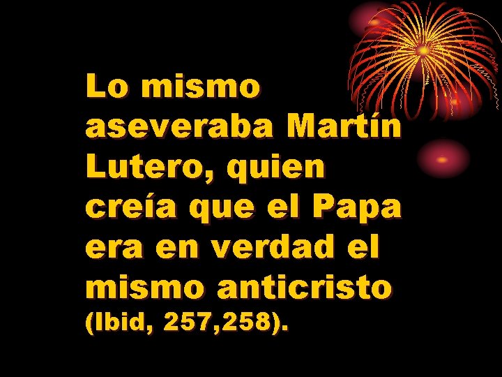 Lo mismo aseveraba Martín Lutero, quien creía que el Papa era en verdad el