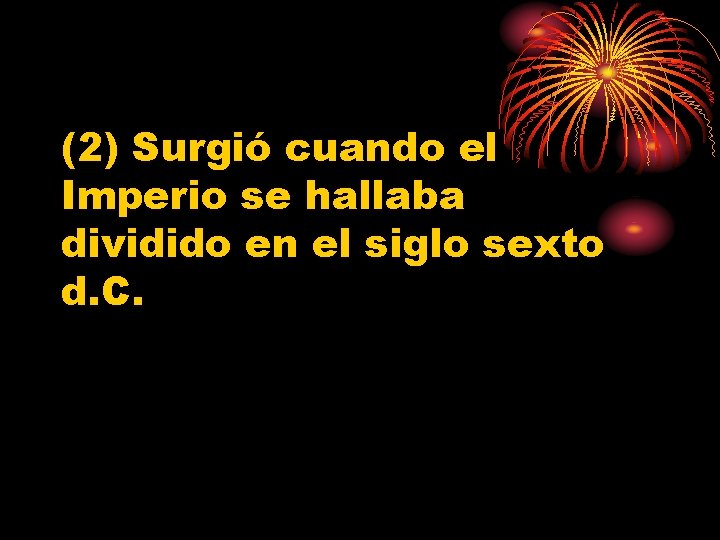 (2) Surgió cuando el Imperio se hallaba dividido en el siglo sexto d. C.