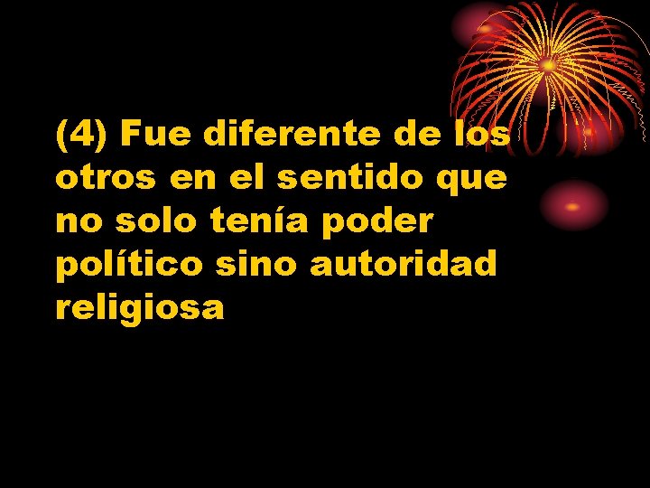 (4) Fue diferente de los otros en el sentido que no solo tenía poder