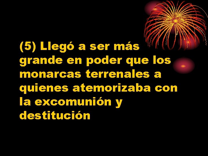 (5) Llegó a ser más grande en poder que los monarcas terrenales a quienes