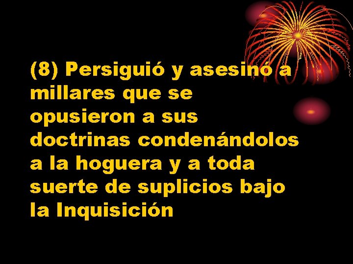 (8) Persiguió y asesinó a millares que se opusieron a sus doctrinas condenándolos a