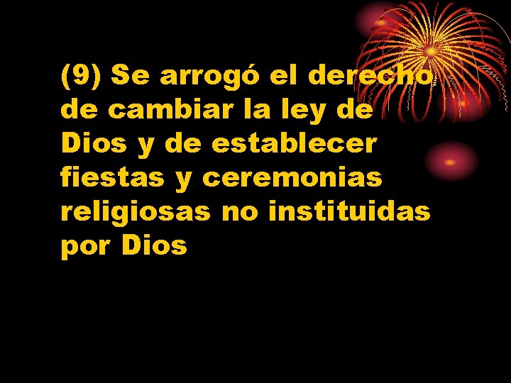 (9) Se arrogó el derecho de cambiar la ley de Dios y de establecer