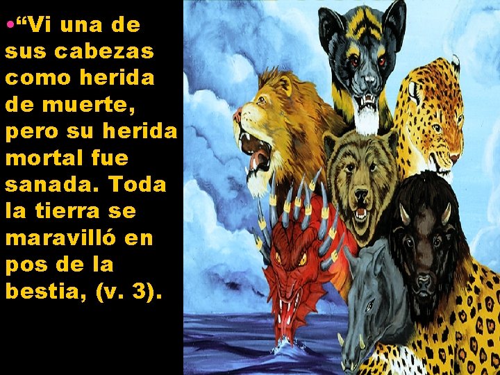  • “Vi una de sus cabezas como herida de muerte, pero su herida