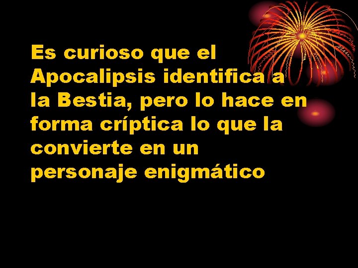 Es curioso que el Apocalipsis identifica a la Bestia, pero lo hace en forma
