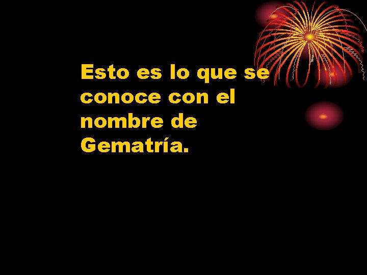Esto es lo que se conoce con el nombre de Gematría. 