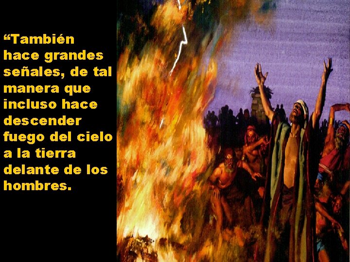 “También hace grandes señales, de tal manera que incluso hace descender fuego del cielo