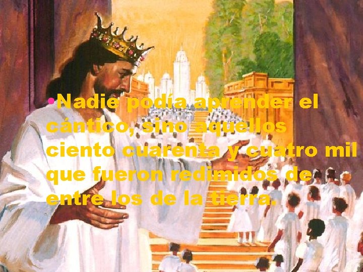  • Nadie podía aprender el cántico, sino aquellos ciento cuarenta y cuatro mil