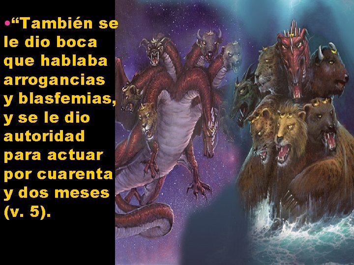  • “También se le dio boca que hablaba arrogancias y blasfemias, y se