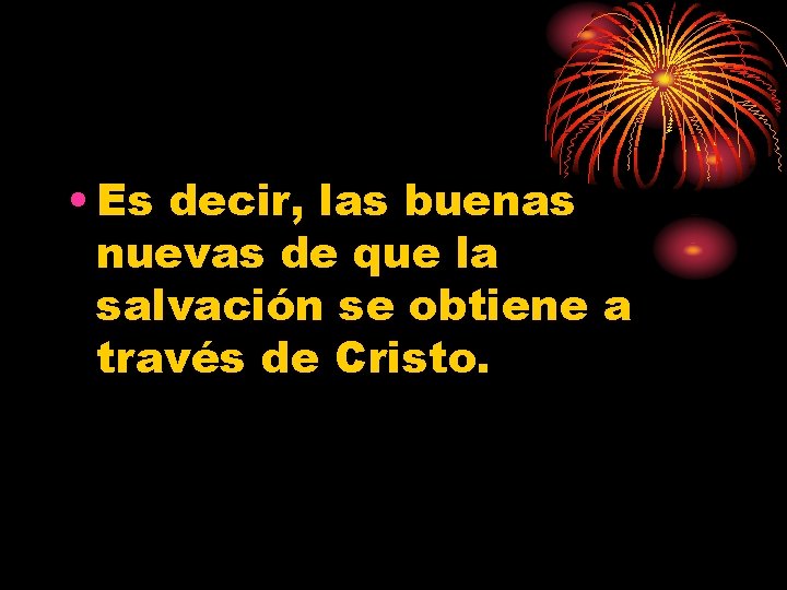  • Es decir, las buenas nuevas de que la salvación se obtiene a
