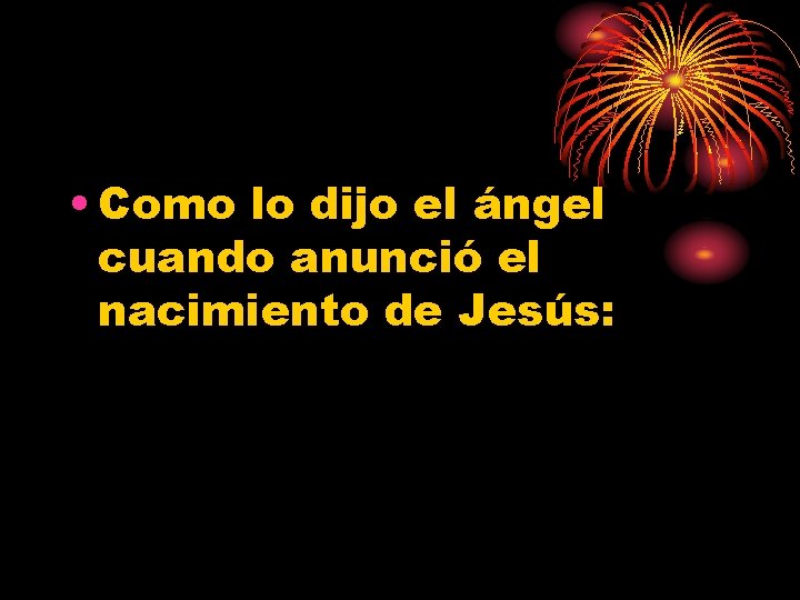  • Como lo dijo el ángel cuando anunció el nacimiento de Jesús: 