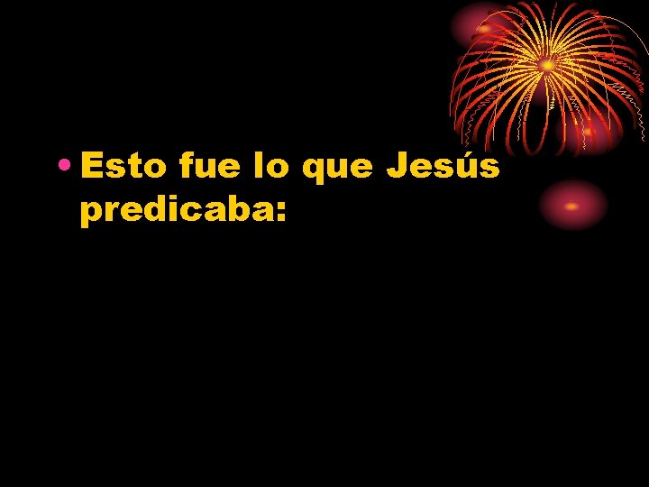  • Esto fue lo que Jesús predicaba: 