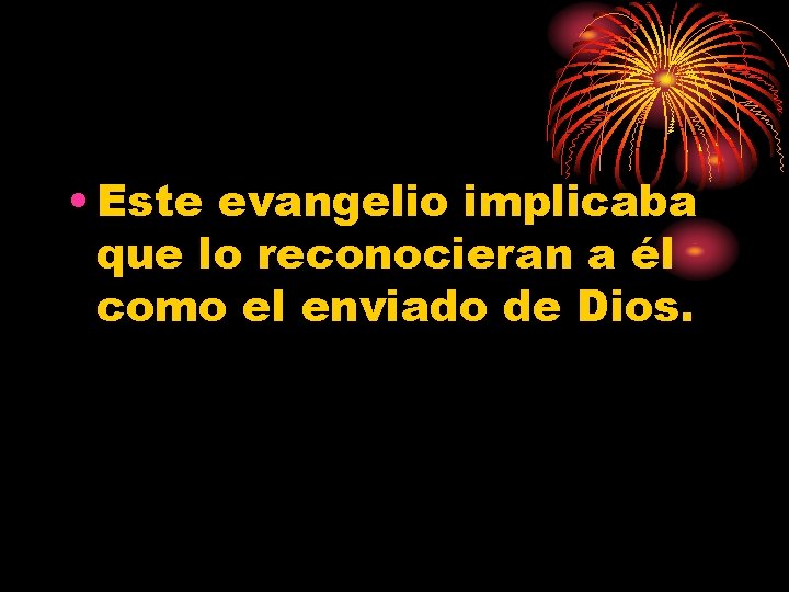  • Este evangelio implicaba que lo reconocieran a él como el enviado de