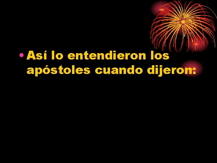  • Así lo entendieron los apóstoles cuando dijeron: 